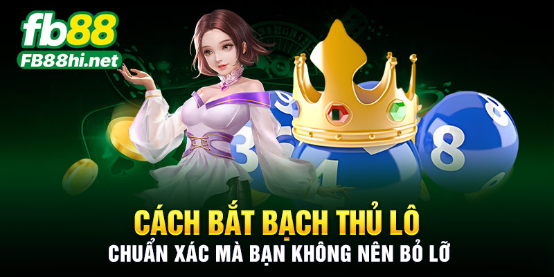 Cách bắt bạch thủ lô chuẩn xác mà bạn không nên bỏ lỡ