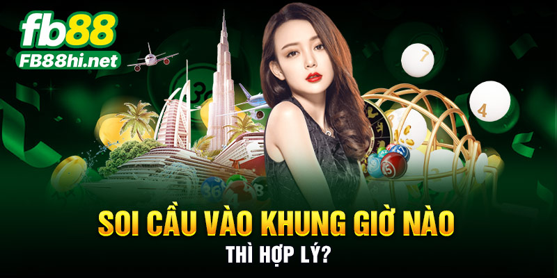 Soi cầu vào khung giờ nào thì hợp lý?