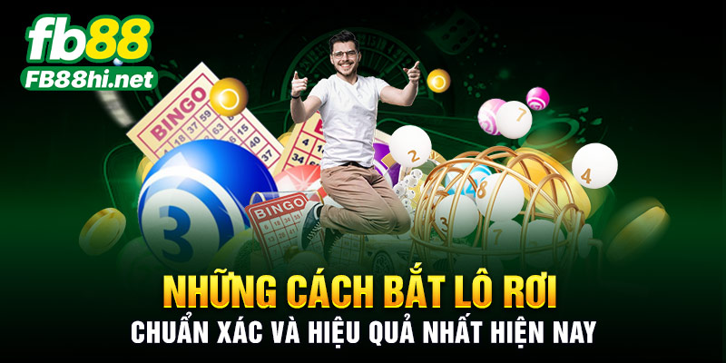 Những cách bắt lô rơi chuẩn xác và hiệu quả nhất hiện nay