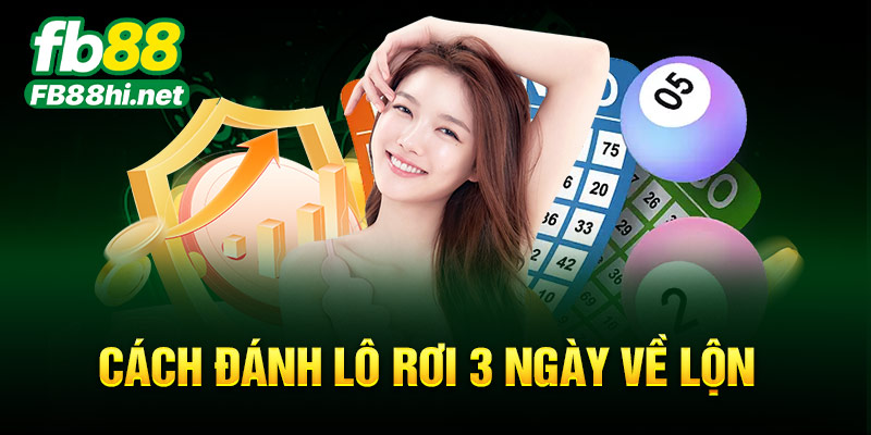 Cách đánh lô rơi về lộn 3 ngày