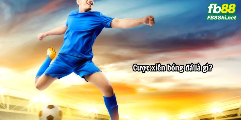 Cược xiên bóng đá là gì?