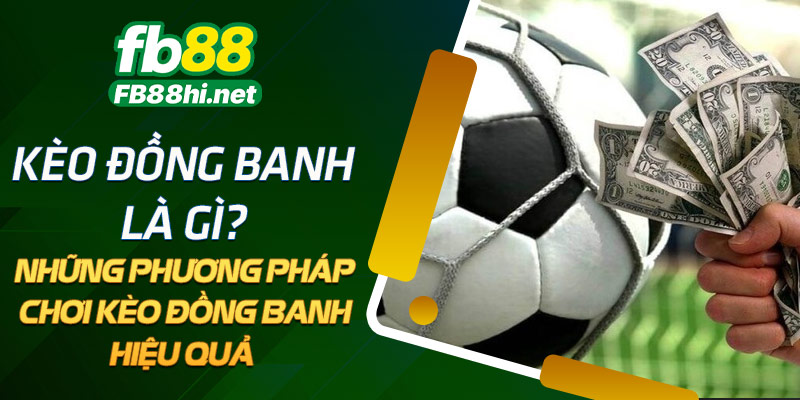 Kèo đồng banh là gì? những phương pháp chơi kèo đồng banh hiệu quả