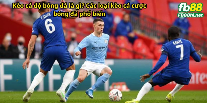 Kèo cá độ bóng đá là gì? Các loại kèo cá cược bóng đá phổ biến