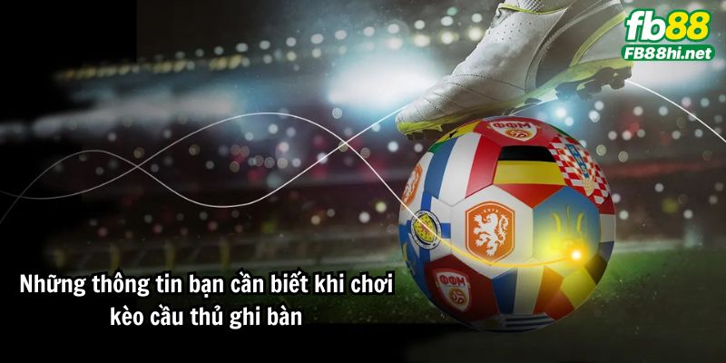 Những thông tin bạn cần biết khi chơi kèo cầu thủ ghi bàn