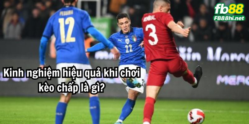 Kinh nghiệm hiệu quả khi chơi kèo chấp là gì?