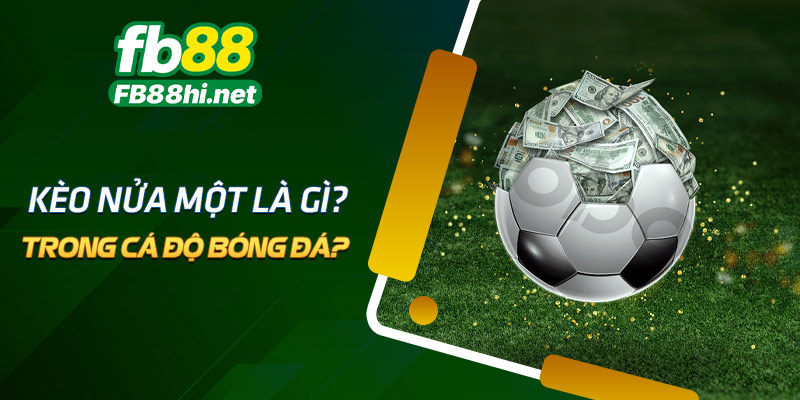 Kèo nửa một là gì trong cá độ bóng đá?