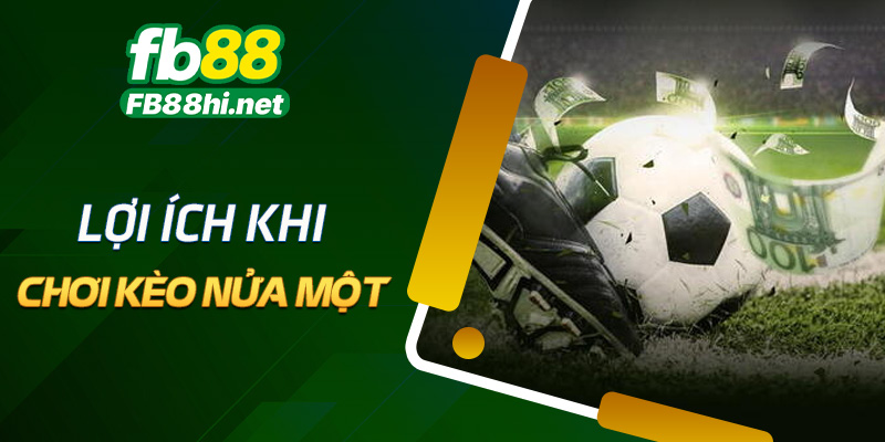 Kèo nửa một là gì? Lợi ích khi chơi Kèo nửa một