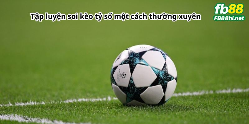 Tập luyện soi kèo tỷ số một cách thường xuyên