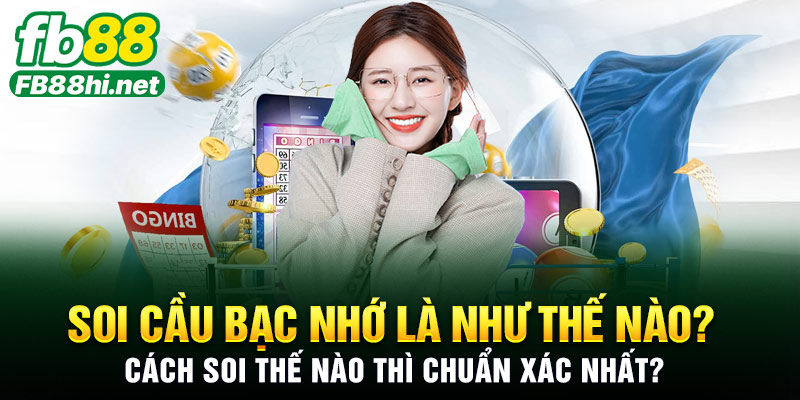 Soi cầu bạc nhớ là như thế nào? Cách soi thế nào thì chuẩn xác nhất?