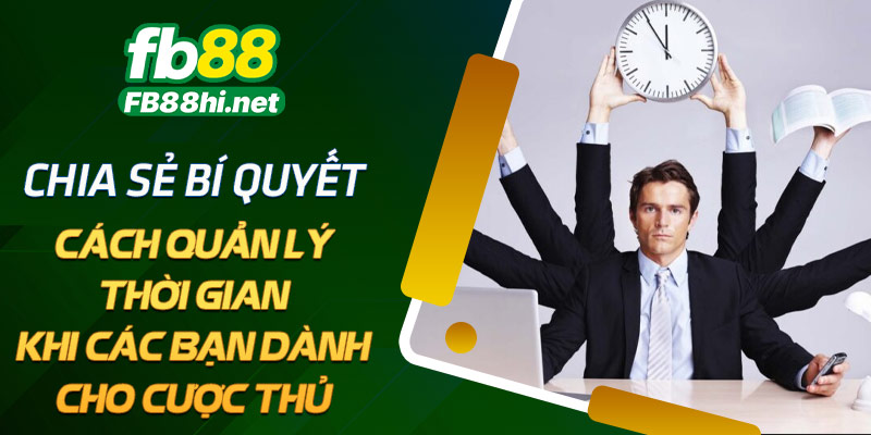 Chia sẻ bí quyết cách quản lý thời gian khi cá cược dành cho cược thủ