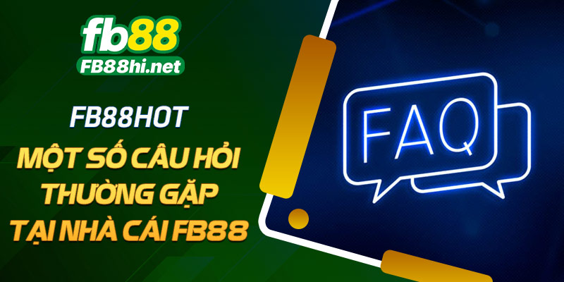 FB88hot - Một số câu hỏi thường gặp tại nhà cái FB88