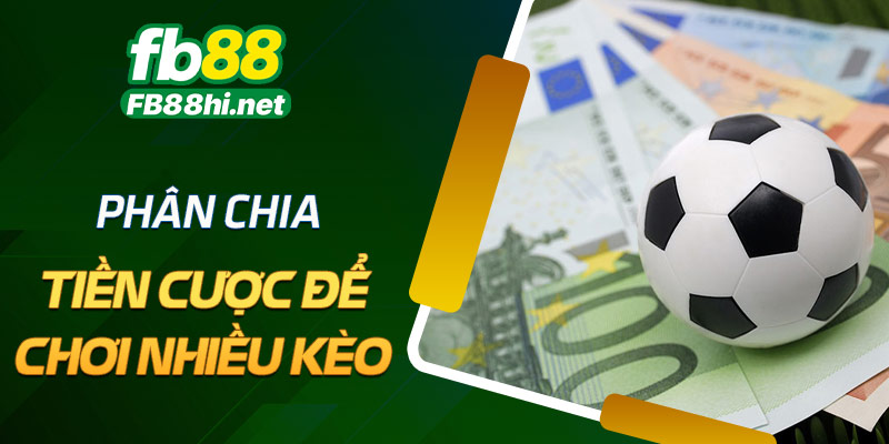 Phân chia tiền cược để chơi nhiều kèo - cách quản lý vốn trong cá cược