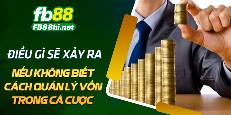Điều gì sẽ xảy ra nếu không biết cách quản lý vốn trong cá cược