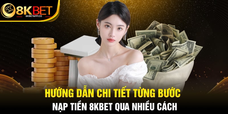 Hướng dẫn chi tiết từng bước nạp tiền 8KBET qua nhiều cách