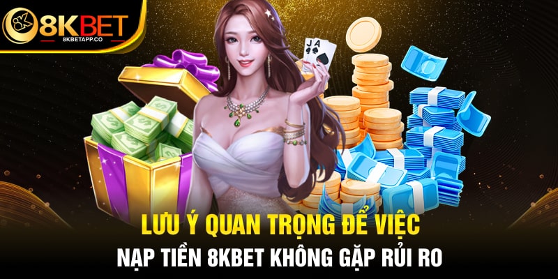 Lưu ý quan trọng để việc nạp tiền 8KBET không gặp rủi ro