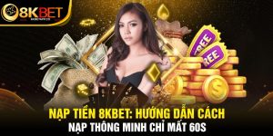 Nạp Tiền 8KBET: Hướng Dẫn Cách Nạp Thông Minh Chỉ Mất 60s
